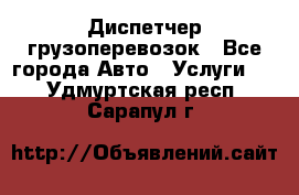 Диспетчер грузоперевозок - Все города Авто » Услуги   . Удмуртская респ.,Сарапул г.